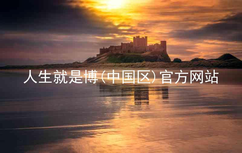 人生就是博(中国区)官方网站
